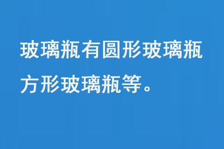 玻璃瓶有圓形玻璃瓶、方形玻璃瓶等